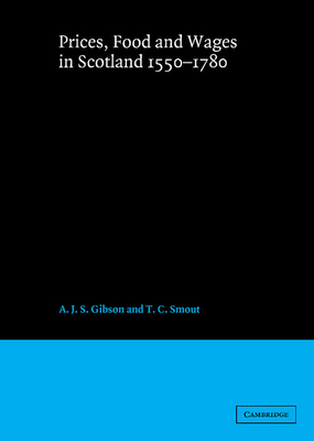Prices, Food and Wages in Scotland, 1550 1780 - Gibson, A J S, and Smout, T C