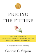 Pricing the Future: Finance, Physics, and the 300-Year Journey to the Black-Scholes Equation: A Story of Genius and Discovery