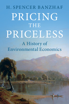 Pricing the Priceless: A History of Environmental Economics - Banzhaf, H Spencer