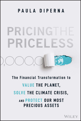Pricing the Priceless: The Financial Transformation to Value the Planet, Solve the Climate Crisis, and Protect Our Most Precious Assets - DiPerna, Paula