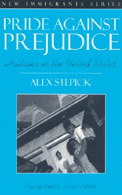 Pride Against Prejudice: Haitians in the United States (Part of the New Immigrants Series) - Stepick, Alex, Dr., and Foner, Nancy