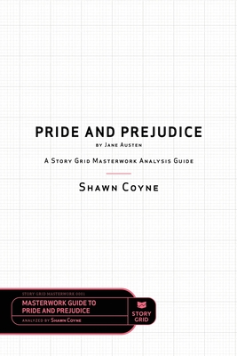 Pride and Prejudice by Jane Austen: A Story Grid Masterwork Analysis Guide - Coyne, Shawn