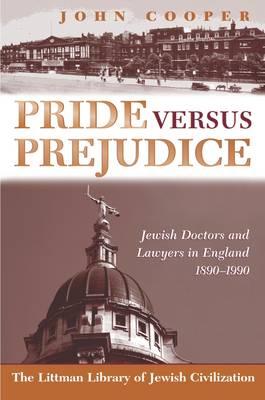 Pride Versus Prejudice: Jewish Doctors and Lawyers in England, 1890-1990 - Cooper, John