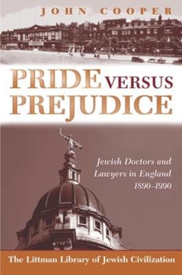 Pride Versus Prejudice: Jewish Doctors and Lawyers in England, 1890 - 1990 - Cooper, John