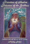 Priestess of Avalon Priestess of the Goddess: A Renewed Spiritual Path for the 21st Century - Jones, Kathy