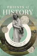 Priests of History: Stewarding the Past in an Ahistoric Age