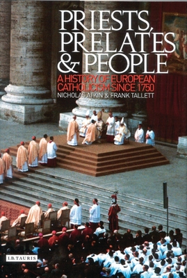 Priests, Prelates and People: A History of European Catholicism Since 1750 - Atkin, Nicholas, and Tallett, Frank