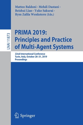Prima 2019: Principles and Practice of Multi-Agent Systems: 22nd International Conference, Turin, Italy, October 28-31, 2019, Proceedings - Baldoni, Matteo (Editor), and Dastani, Mehdi (Editor), and Liao, Beishui (Editor)