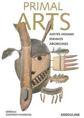 Primal Arts: Native Americans, Eskimos, & Aborigines - Geoffroy-Schneiter, Berenice