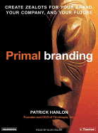 Primal Branding: Create Zealots for Your Brand, Your Company and Your Future