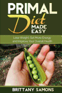 Primal Diet Made Easy: Lose Weight, Get More Energy and Improve Your Overall Health - Samons, Brittany