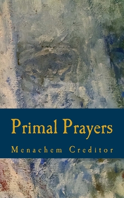 Primal Prayers: Spiritual Responses to a Real World - Creditor, Menachem