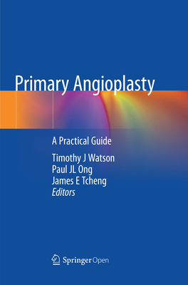 Primary Angioplasty: A Practical Guide - Watson, Timothy J (Editor), and Ong, Paul Jl (Editor), and Tcheng, James E (Editor)