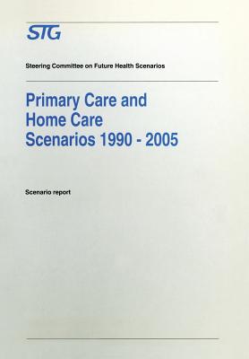 Primary Care and Home Care Scenarios 1990-2005: Scenario Report Commissioned by the Steering Committee on Future Health Scenarios - Steering Committee on Future Health Scenarios, and Schad, E, and Wennink, H J (Contributions by)