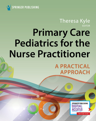 Primary Care Pediatrics for the Nurse Practitioner: A Practical Approach - Kyle, Theresa, Aprn, CNE