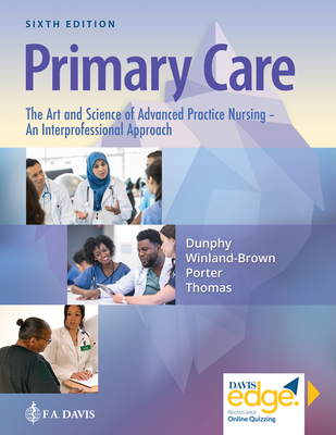 Primary Care: The Art and Science of Advanced Practice Nursing - An Interprofessional Approach - Dunphy, Lynne M, PhD, Aprn, Faan, and Winland-Brown, Jill E, Edd, Aprn, and Porter, Brian Oscar, P
