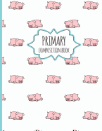 Primary Composition Book: Cute Pig Pattern - Primary Composition Book K-2 Kindergarten Notebook for young Kids 8.5 x 11 inches 120 Pages.