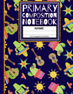 Primary Composition Notebook: Cool Siesta Cactus Kindergarten Composition School Exercise Book with Drawing Space (Back To School Notebooks)