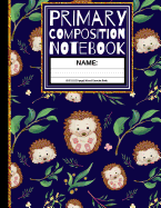 Primary Composition Notebook: Cute Little Hedgehogs and Leaves Kindergarten Composition Book And Picture Space School Exercise Book (Story Paper Journal) 1st, & 2nd Grades