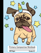 Primary Composition Notebook: Cute Pug Unicorn Dog Notebook with Handwriting Practice Paper for Kids in Kindergarten, First and Second Grade, 100 Blank Writing Pages with Dotted Midline for Elementary School Students