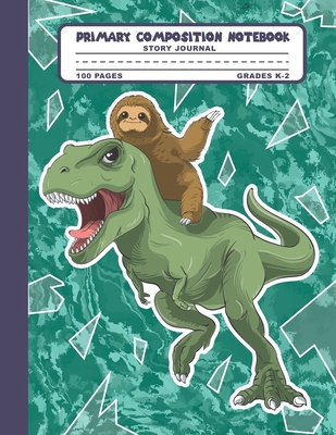 Primary Composition Notebook Story Journal: Funny Sloth and Trex Dinosaur Notebook with Picture Space, 100 Handwriting Practice Pages with Dotted Midlines, Perfect for Kids in Kindergarten, First, Second and Third Grade, Elementary School - Press, Pretty Magical