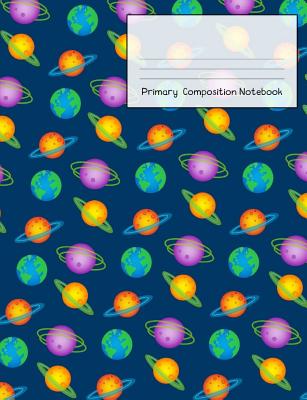 Primary Composition Notebook: Story Paper Journal Grades K-2 & 3 - Dashed Midline and Picture Space School Exercise Book 120 sheets. Planets in Space Cover. - Teacher, Jan