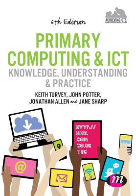 Primary Computing and ICT: Knowledge, Understanding and Practice - Turvey, Keith, and Potter, John, and Allen, Jonathan