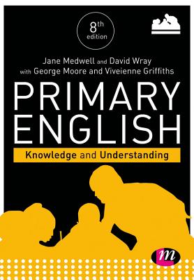 Primary English: Knowledge and Understanding - Medwell, Jane A, and Wray, David, and Moore, George E