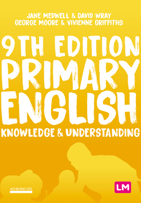 Primary English: Knowledge and Understanding - Medwell, Jane A, and Wray, David, and Moore, George E