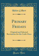 Primary Fridays: Original and Selected Recitations for the Little Ones (Classic Reprint)