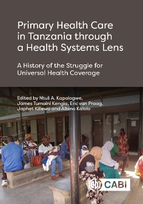 Primary Health Care in Tanzania Through a Health Systems Lens: A History of the Struggle for Universal Health Coverage - Kapologwe, Ntuli Angyelile (Editor), and Kengia, James Tumaini (Editor), and Praag, Van (Editor)