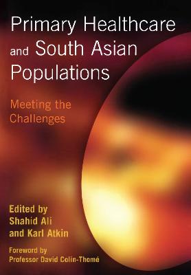 Primary Healthcare and South Asian Populations: Meeting the Challenges - Ali, Shahid, and Atkin, Karl