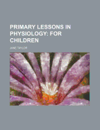 Primary Lessons in Physiology; For Children - Taylor, Jane