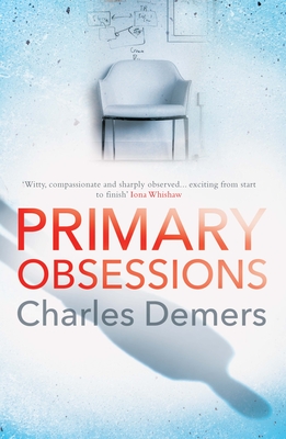 Primary Obsessions: An Engrossing Page-Turner Set in a Cognitive Behavioural Therapy Clinic - DeMers, Charles