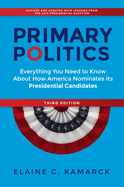 Primary Politics: Everything You Need to Know about How America Nominates Its Presidential Candidates