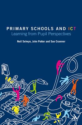Primary Schools and Ict: Learning from Pupil Perspectives - Selwyn, Neil, and Cranmer, Sue, and Potter, John