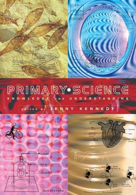 Primary Science: Knowledge and Understanding - Kennedy, Jenny (Editor)