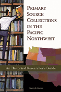 Primary Source Collections in the Pacific Northwest: An Historical Researcher's Guide