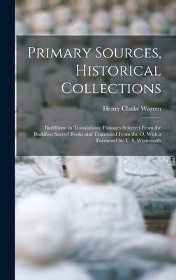 Primary Sources, Historical Collections: Buddhism in Translations: Passages Selected From the Buddhist Sacred Books and Translated From the O, With a Foreword by T. S. Wentworth - Warren, Henry Clarke