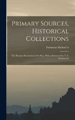 Primary Sources, Historical Collections: The Russian Revolution & the War, With a Foreword by T. S. Wentworth - S, Farbman Michael