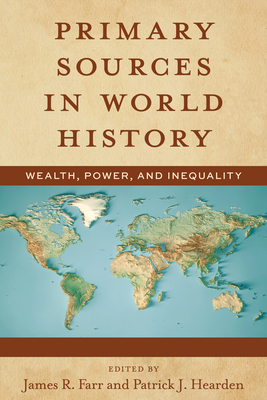 Primary Sources in World History: Wealth, Power, and Inequality - Farr, James, and Hearden, Patrick J