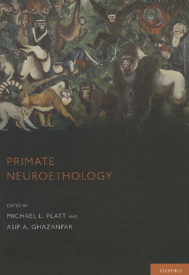 Primate Neuroethology - Platt, Michael J (Editor), and Ghazanfar, Asif A (Editor)