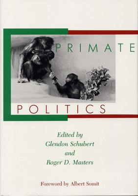 Primate Politics - Schubert, Glendon, Professor (Editor), and Masters, Roger D (Editor), and Somit, Albert (Foreword by)