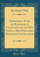 Primavera y Flor de Romances, O Coleccion de Los Mas Viejos y Mas Populares Romances Castellanos (Classic Reprint)