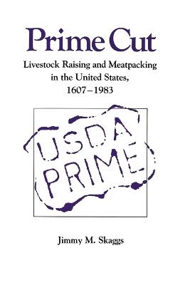 Prime Cut: Livestock Raising and Meatpacking in the United States 1607-1983 - Skaggs, Jimmy M