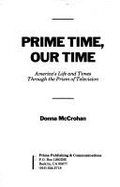 Prime Time, Our Time: America's Life and Times Through the Prism of Television - Prima, and McCrohan, Donna