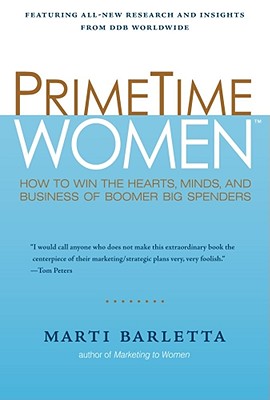 Prime Time Women: How to Win the Hearts, Minds, and Business of Boomer Big Spenders - Barletta, Marti