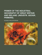 Primer of the Industrial Geography of Great Britain and Ireland. (Industr. Geogr. Primers).