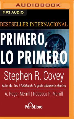 Primero, Lo Primero - Covey, Stephen R, and Merrill, A Roger, and Merrill, Rebecca R