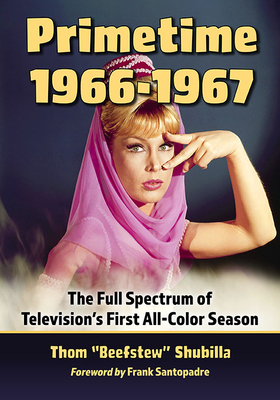 Primetime 1966-1967: The Full Spectrum of Television's First All-Color Season - Shubilla, Thom Beefstew